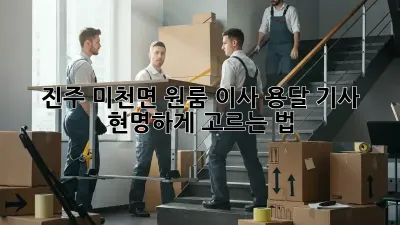 진주 미천면 원룸 이사? 용달 기사 현명하게 고르는 법!